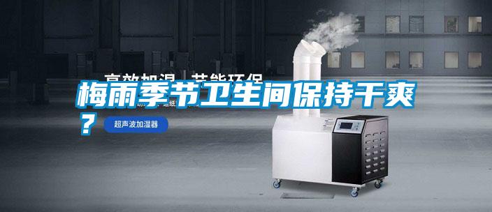 梅雨季節衛生間保持干爽？