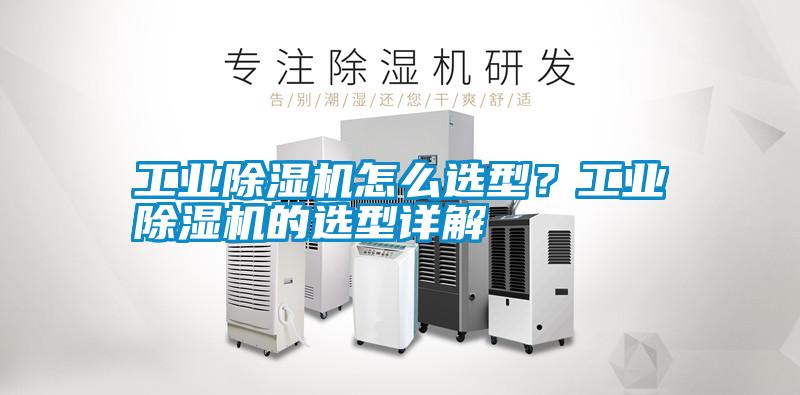 工業除濕機怎么選型？工業除濕機的選型詳解