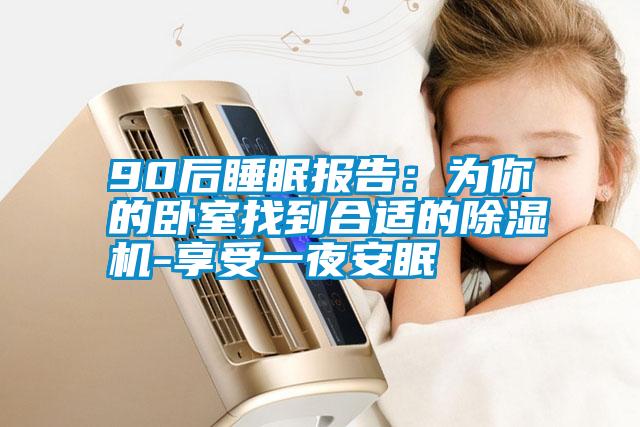 90后睡眠報(bào)告:為你的臥室找到合適的除濕機(jī)-享受一夜安眠