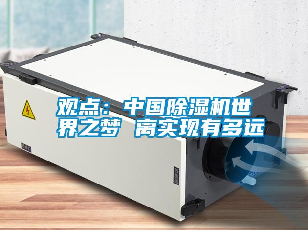 觀點:中國除濕機世界之夢 離實現有多遠