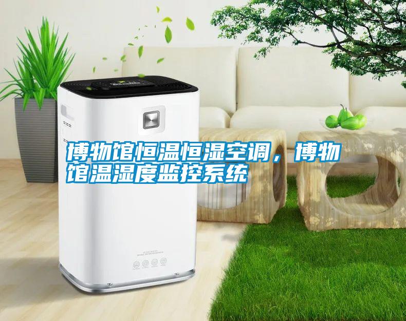 博物館恒溫恒濕空調(diào)，博物館溫濕度監(jiān)控系統(tǒng)