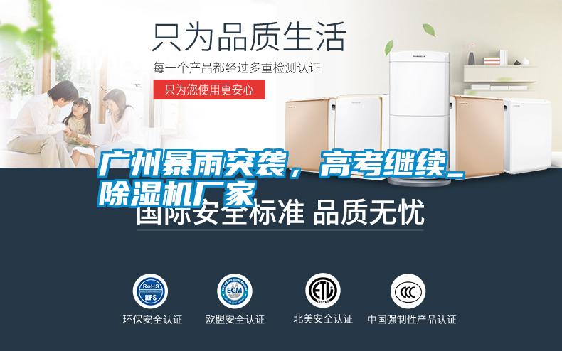 廣州暴雨突襲,高考繼續_除濕機廠家