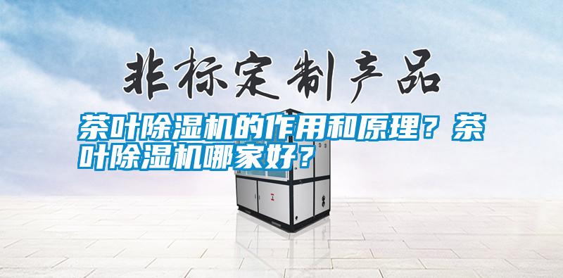 茶葉除濕機的作用和原理？茶葉除濕機哪家好？