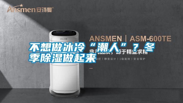 不想做冰冷“潮人”?冬季除濕做起來