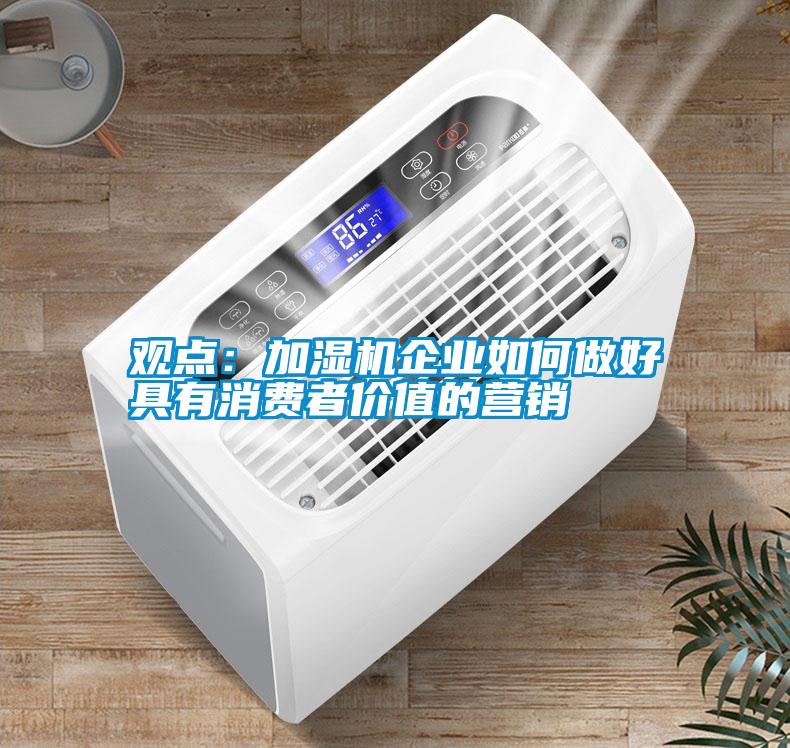 觀點:加濕機企業如何做好具有消費者價值的營銷