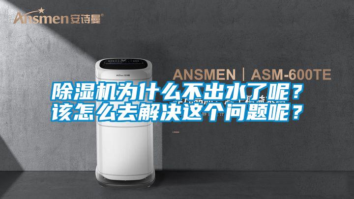 除濕機(jī)為什么不出水了呢？該怎么去解決這個(gè)問題呢？