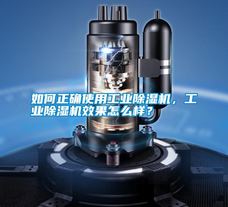 如何正確使用工業(yè)除濕機(jī),工業(yè)除濕機(jī)效果怎么樣?