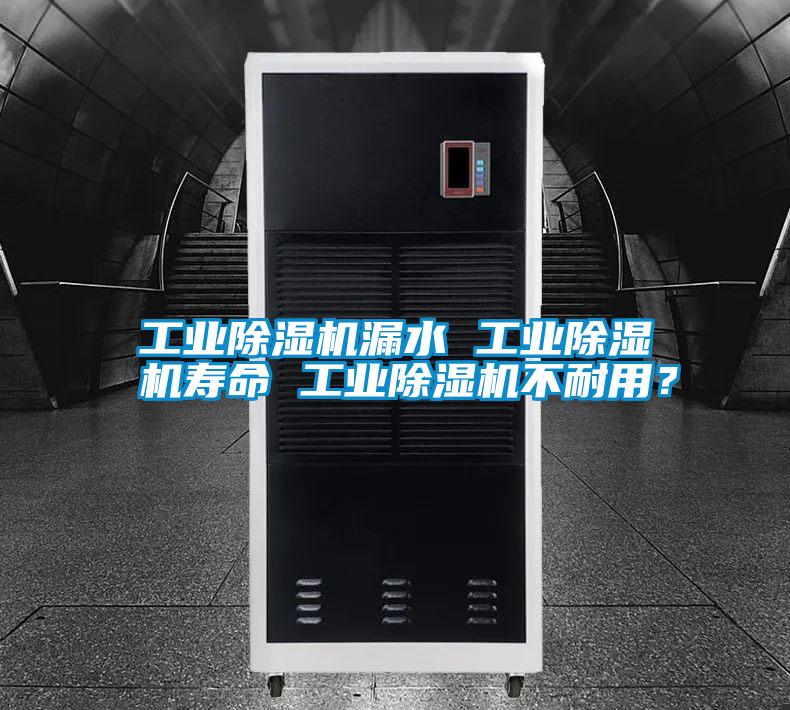 工業除濕機漏水 工業除濕機壽命 工業除濕機不耐用？