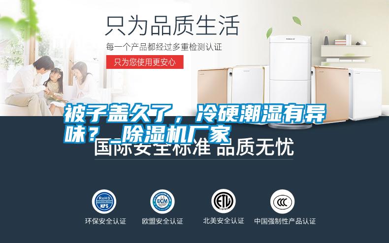 被子蓋久了，冷硬潮濕有異味？_除濕機廠家