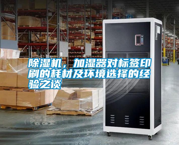 除濕機(jī),加濕器對標(biāo)簽印刷的耗材及環(huán)境選擇的經(jīng)驗(yàn)之談