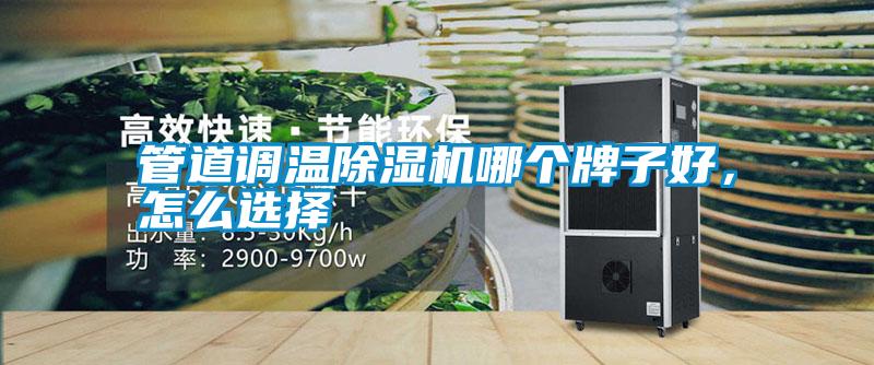 管道調(diào)溫除濕機(jī)哪個(gè)牌子好，怎么選擇