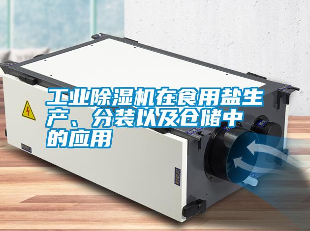 工業除濕機在食用鹽生產、分裝以及倉儲中的應用