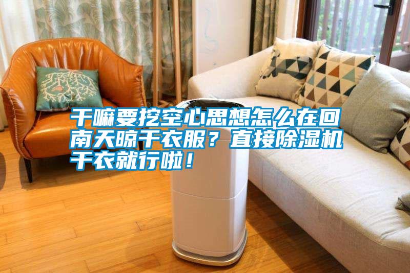 干嘛要挖空心思想怎么在回南天晾干衣服？直接除濕機干衣就行啦！