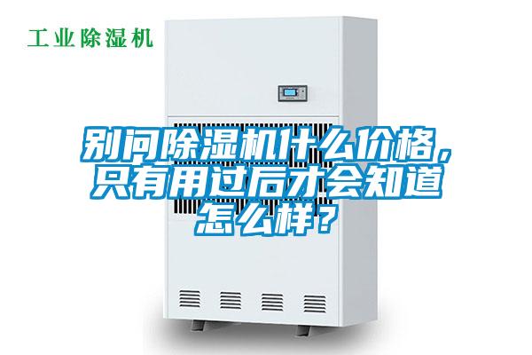 別問除濕機什么價格，只有用過后才會知道怎么樣？
