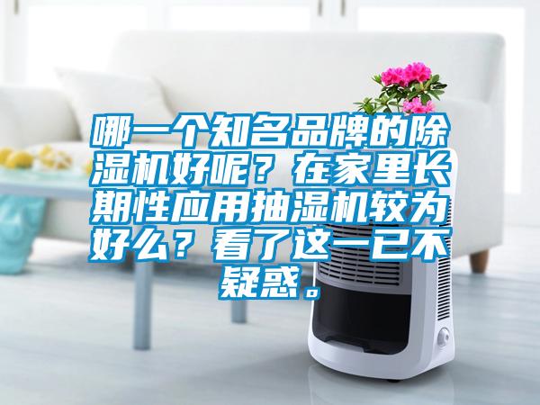 哪一個知名品牌的除濕機好呢？在家里長期性應用抽濕機較為好么？看了這一已不疑惑。