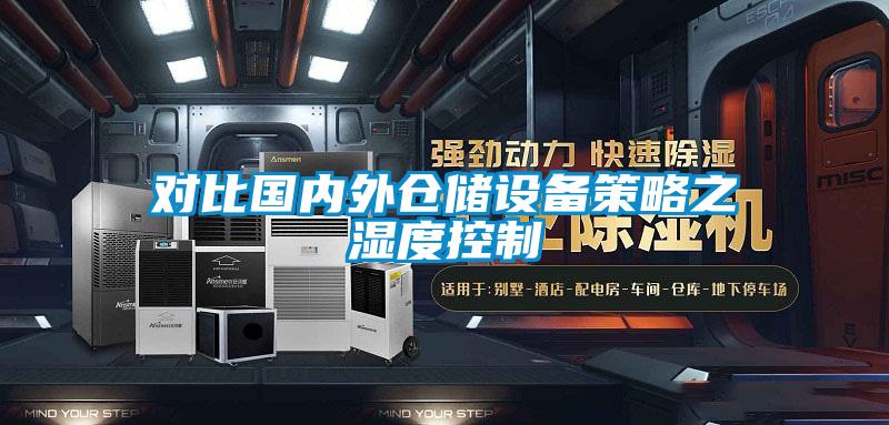 對(duì)比國(guó)內(nèi)外倉(cāng)儲(chǔ)設(shè)備策略之 濕度控制