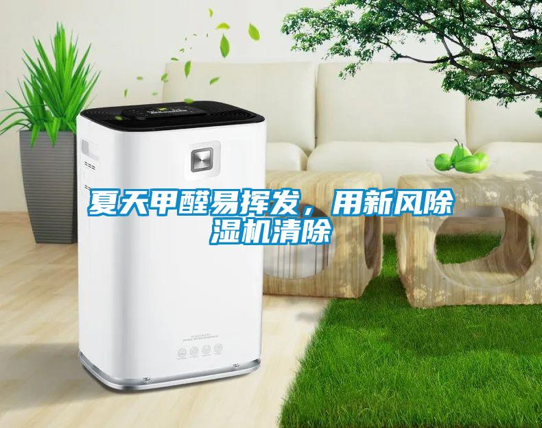 夏天甲醛易揮發(fā),用新風除濕機清除