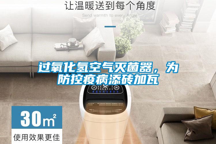 過氧化氫空氣滅菌器,為防控疫病添磚加瓦