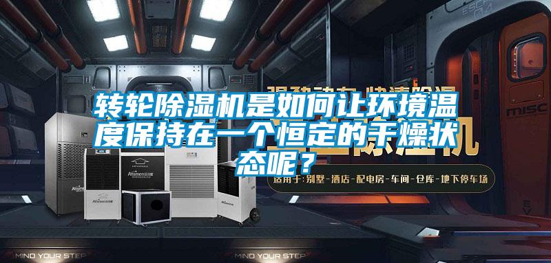 轉(zhuǎn)輪除濕機(jī)是如何讓環(huán)境溫度保持在一個(gè)恒定的干燥狀態(tài)呢？