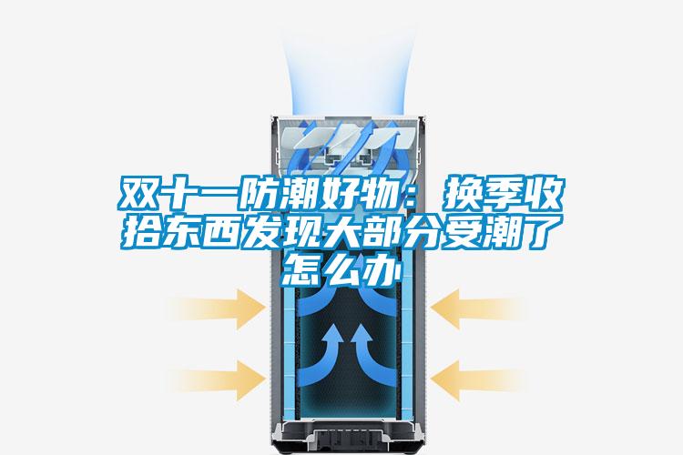 雙十一防潮好物：換季收拾東西發現大部分受潮了怎么辦