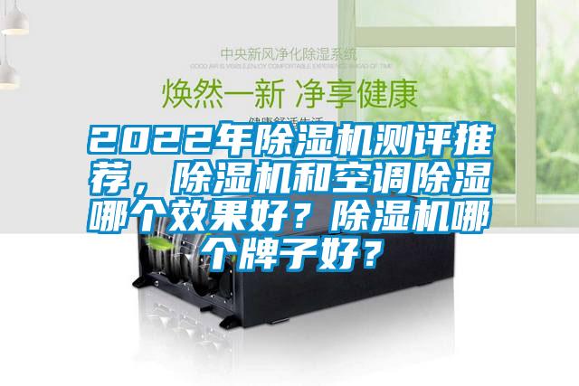 2022年除濕機測評推薦，除濕機和空調除濕哪個效果好？除濕機哪個牌子好？