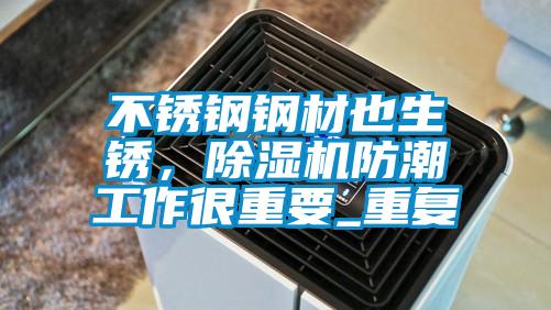 不銹鋼鋼材也生銹，除濕機防潮工作很重要_重復
