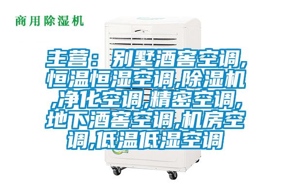 主營：別墅酒窖空調(diào),恒溫恒濕空調(diào),除濕機,凈化空調(diào),精密空調(diào),地下酒窖空調(diào),機房空調(diào),低溫低濕空調(diào)