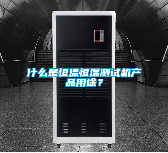 什么是恒溫恒濕測試機產品用途？