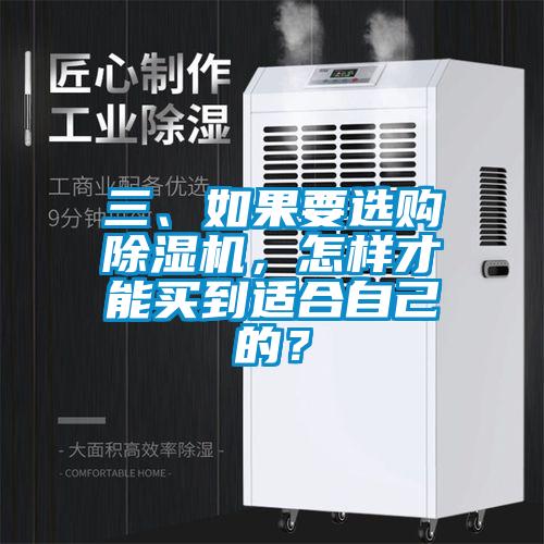 三、如果要選購(gòu)除濕機(jī)，怎樣才能買到適合自己的？