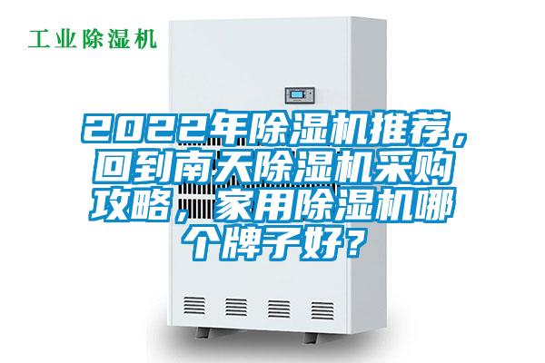 2022年除濕機(jī)推薦，回到南天除濕機(jī)采購攻略，家用除濕機(jī)哪個牌子好？