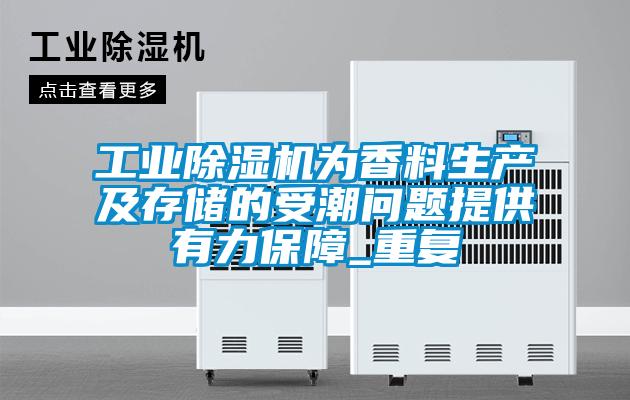 工業(yè)除濕機為香料生產及存儲的受潮問題提供有力保障_重復
