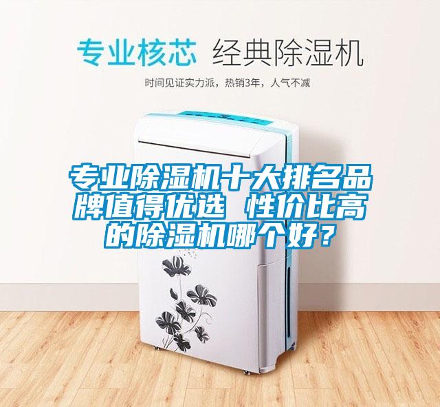 專業除濕機十大排名品牌值得優選 性價比高的除濕機哪個好？