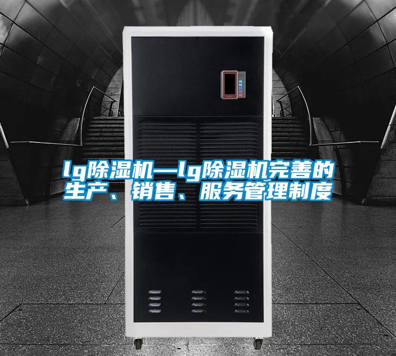 lg除濕機—lg除濕機完善的生產、銷售、服務管理制度