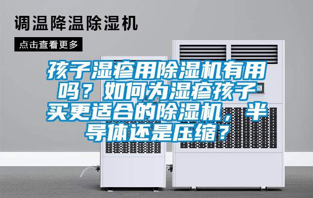 孩子濕疹用除濕機有用嗎？如何為濕疹孩子買更適合的除濕機，半導體還是壓縮？