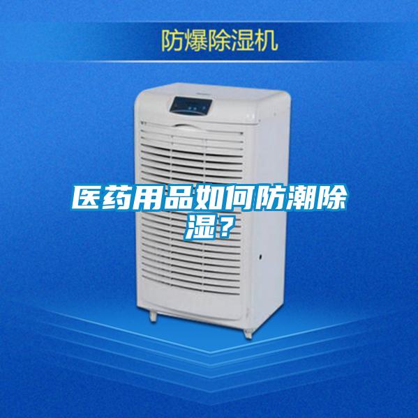 醫藥用品如何防潮除濕？