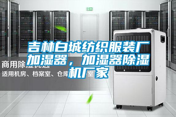 吉林白城紡織服裝廠加濕器，加濕器除濕機廠家