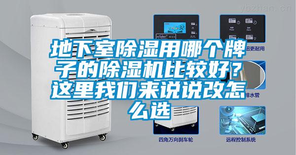 地下室除濕用哪個(gè)牌子的除濕機(jī)比較好？這里我們來(lái)說(shuō)說(shuō)改怎么選