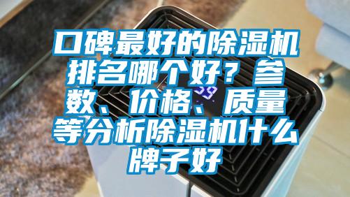 口碑最好的除濕機排名哪個好？參數(shù)、價格、質(zhì)量等分析除濕機什么牌子好