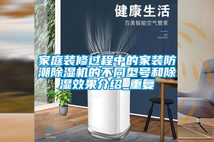 家庭裝修過程中的家裝防潮除濕機(jī)的不同型號和除濕效果介紹_重復(fù)