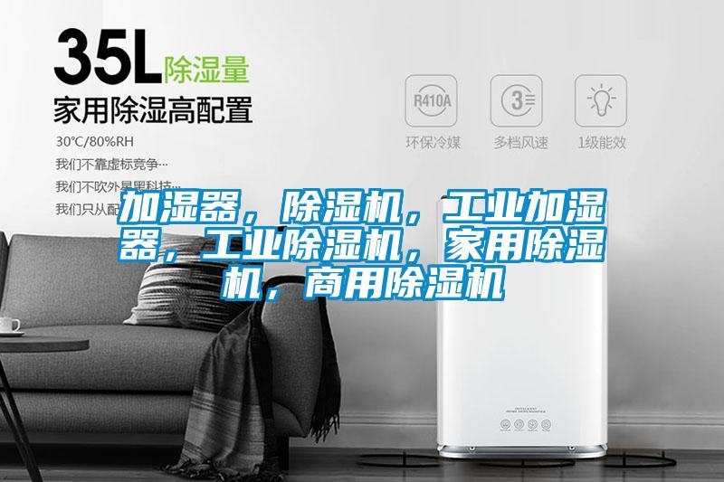 加濕器，除濕機(jī)，工業(yè)加濕器，工業(yè)除濕機(jī)，家用除濕機(jī)，商用除濕機(jī)