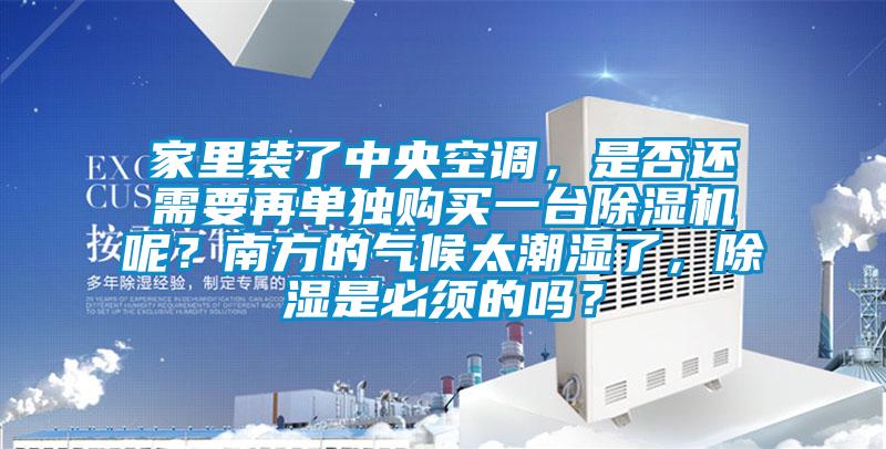 家里裝了中央空調(diào)，是否還需要再單獨(dú)購買一臺(tái)除濕機(jī)呢？南方的氣候太潮濕了，除濕是必須的嗎？