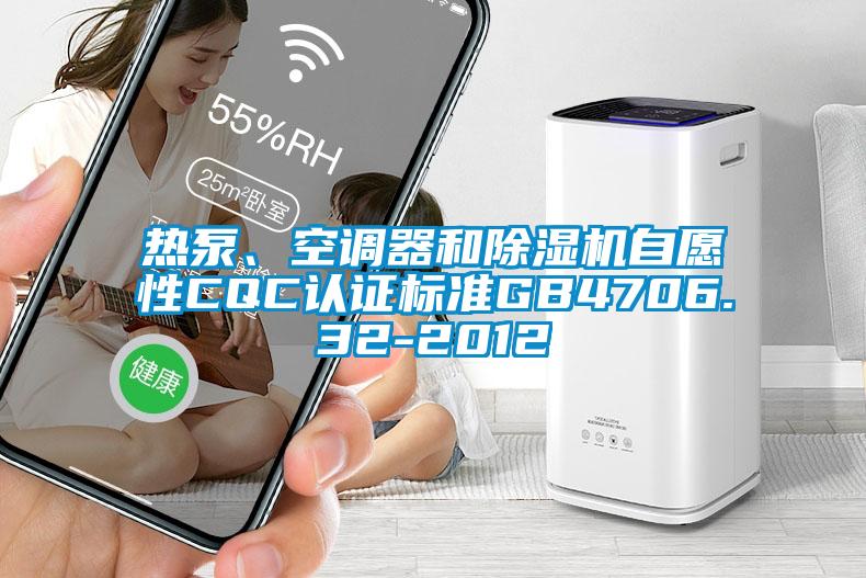 熱泵、空調(diào)器和除濕機自愿性CQC認(rèn)證標(biāo)準(zhǔn)GB4706.32-2012