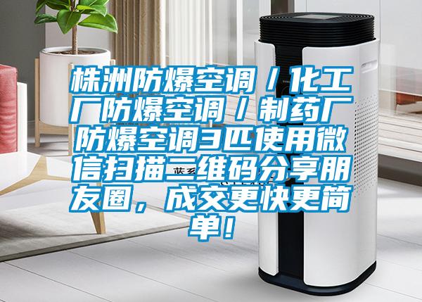 株洲防爆空調／化工廠防爆空調／制藥廠防爆空調3匹使用微信掃描二維碼分享朋友圈，成交更快更簡單！