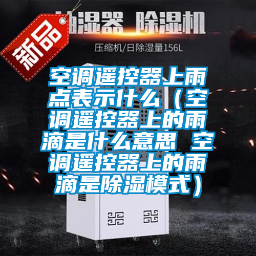 空調(diào)遙控器上雨點表示什么(空調(diào)遙控器上的雨滴是什么意思 空調(diào)遙控器上的雨滴是除濕模式)