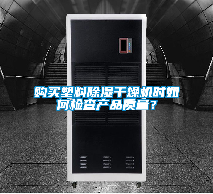 購買塑料除濕干燥機時如何檢查產品質量？