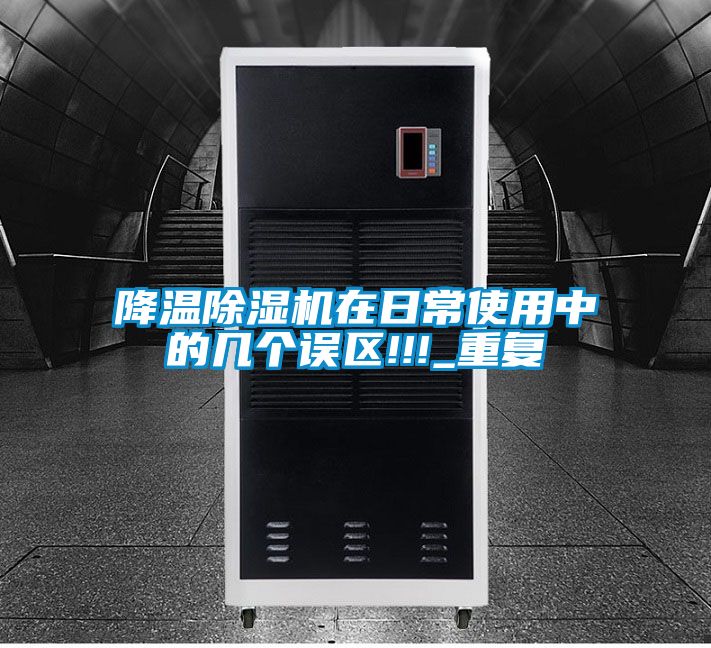 降溫除濕機在日常使用中的幾個誤區(qū)!!!_重復