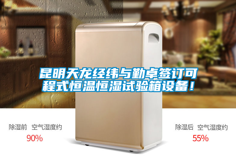 昆明天龍經緯與勤卓簽訂可程式恒溫恒濕試驗箱設備！