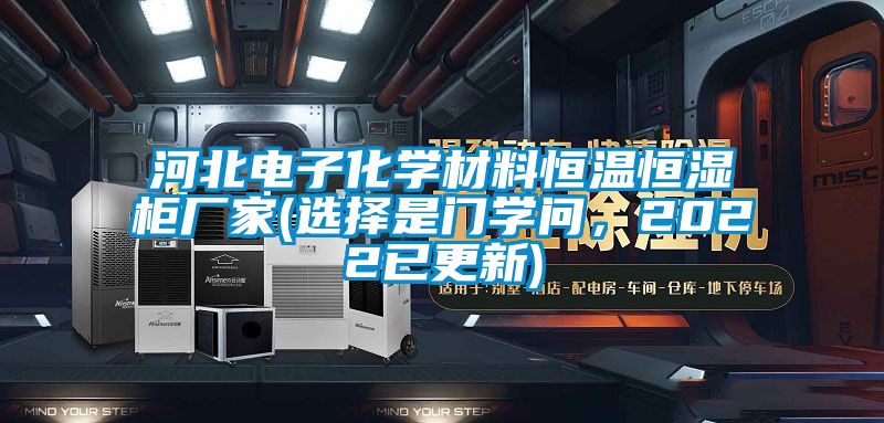 河北電子化學材料恒溫恒濕柜廠家(選擇是門學問,2022已更新)