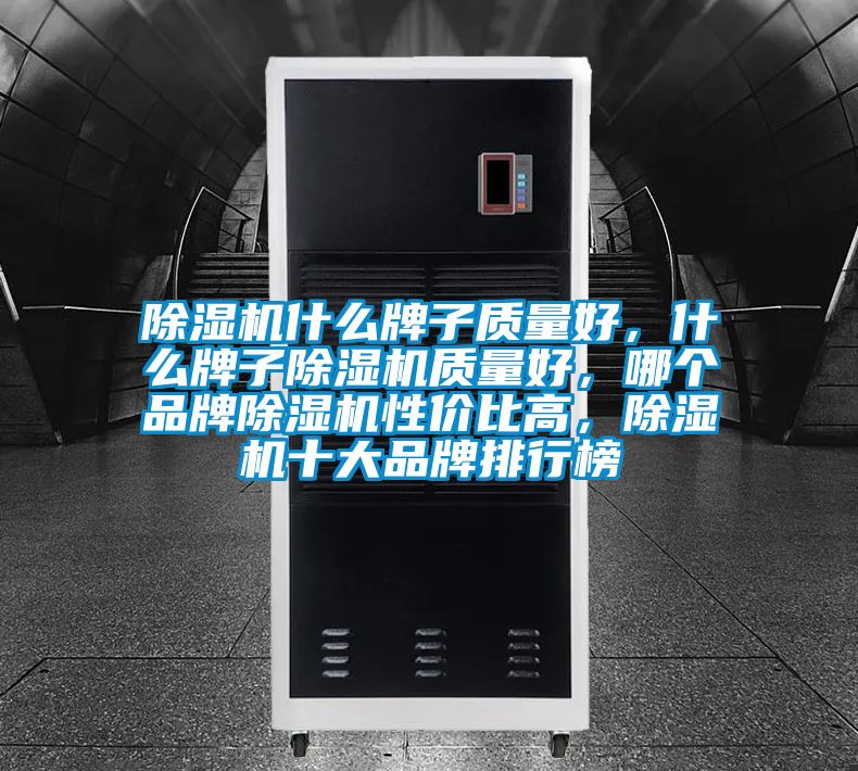除濕機什么牌子質量好，什么牌子除濕機質量好，哪個品牌除濕機性價比高，除濕機十大品牌排行榜
