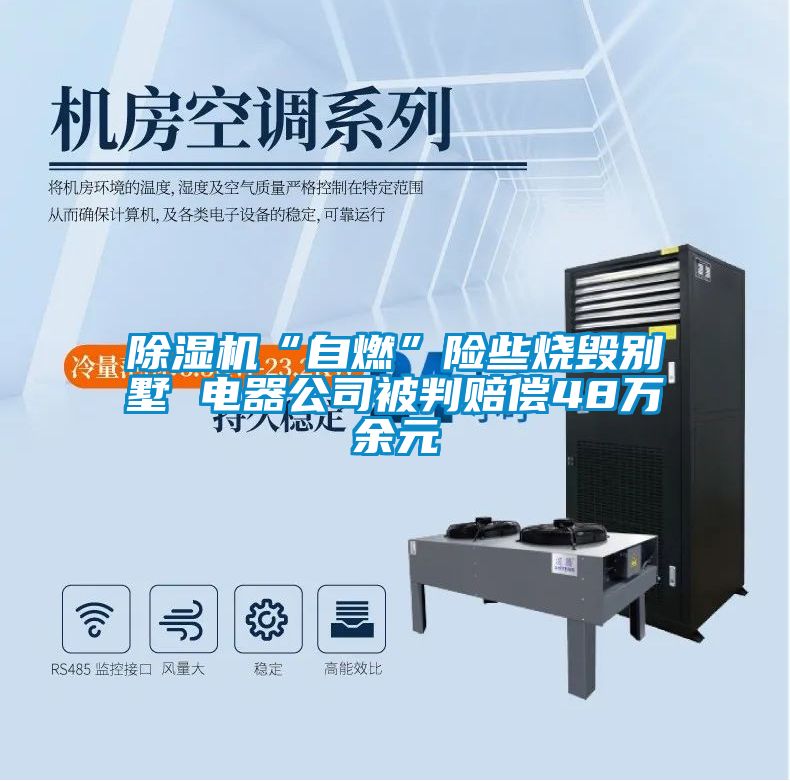 除濕機(jī)“自燃”險(xiǎn)些燒毀別墅 電器公司被判賠償48萬(wàn)余元